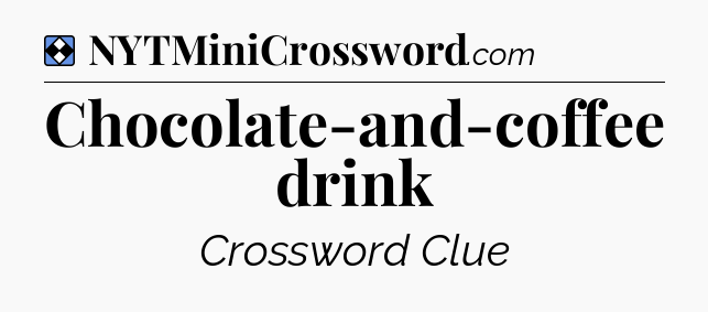 Solution: Chocolate-and-coffee drink - NYT Mini Crossword