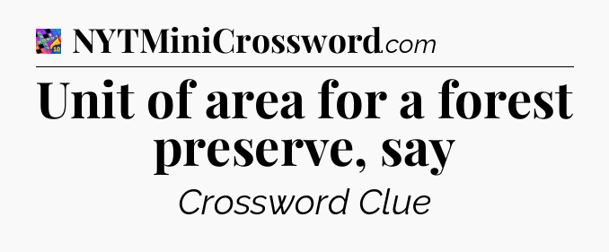 Unit of area for a forest preserve, say Crossword Clue