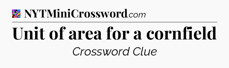 Unit of area for a cornfield Crossword Clue