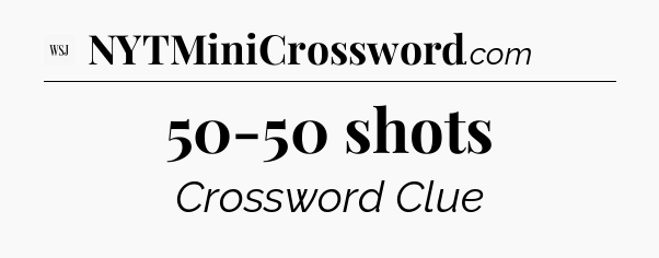 50-50 shots - WSJ Crossword
