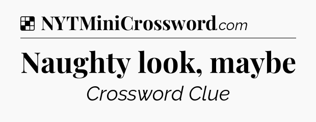Solution: Naughty look, maybe - NYT Crossword