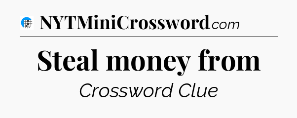 Steal money from Crossword Clue