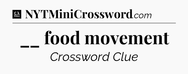 __ food movement - LA Times Crossword