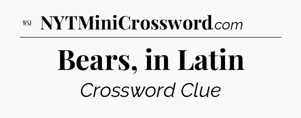 Bears, in Latin - WSJ Crossword