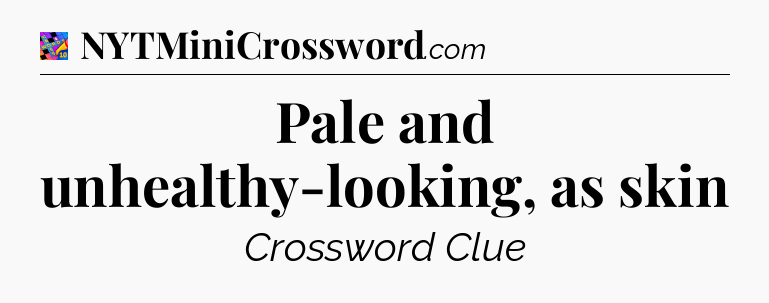 Pale and unhealthy-looking, as skin Crossword Clue