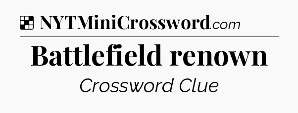 Solution: Battlefield renown - NYT Crossword