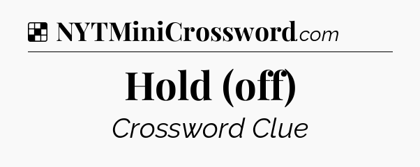 Solution: Hold (off) - NYT Crossword