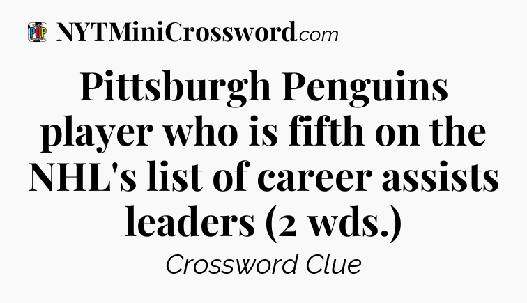Pittsburgh Penguins player who is fifth on the NHL's list of career assists leaders (2 wds.) Crossword Clue