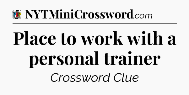 Place to work with a personal trainer Crossword Clue
