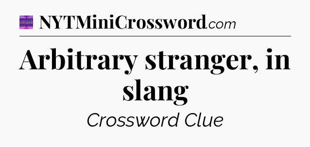Arbitrary stranger, in slang - Thomas Joseph Crossword