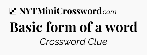 Solution: Basic form of a word - NYT Crossword