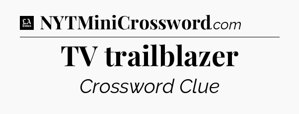 TV trailblazer - LA Times Crossword
