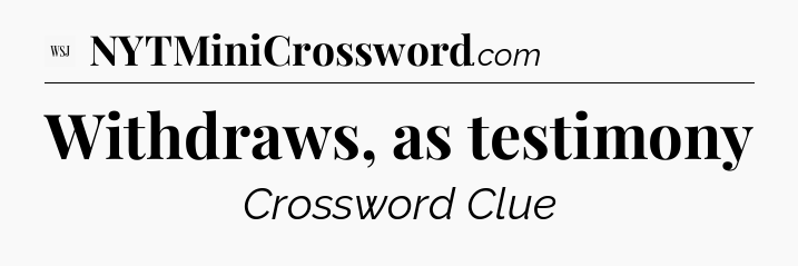 Withdraws, as testimony - WSJ Crossword