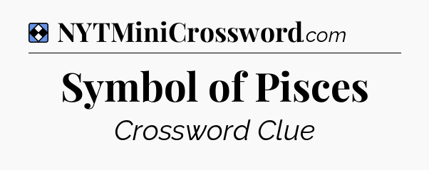 Solution: Symbol of Pisces - NYT Mini Crossword