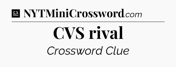 CVS rival - LA Times Crossword