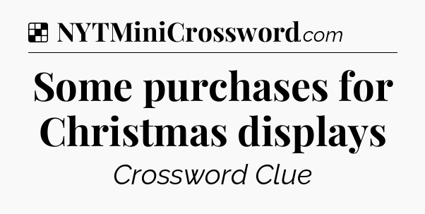 Solution: Some purchases for Christmas displays - NYT Crossword