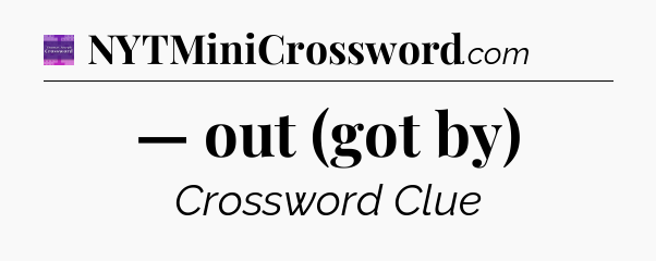 — out (got by) - Thomas Joseph Crossword