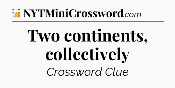 Two continents, collectively - 7 Little Words