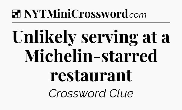 Solution: Unlikely serving at a Michelin-starred restaurant - NYT Crossword