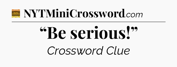 “Be serious!” - Eugene Sheffer Crossword