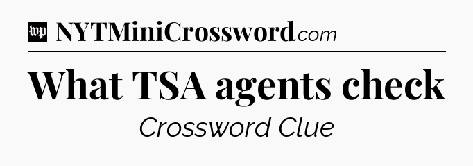 What TSA agents check Crossword Clue