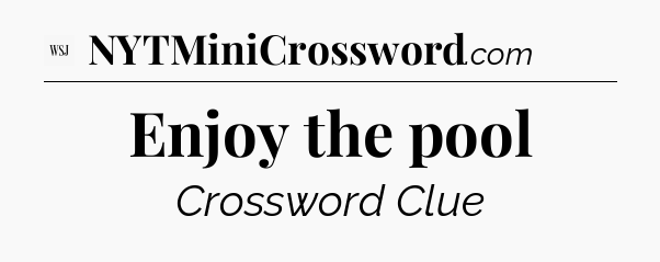 Enjoy the pool - WSJ Crossword