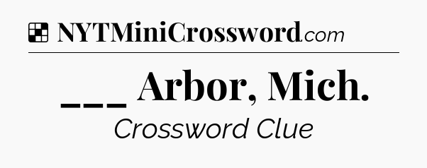 Solution: ___ Arbor, Mich - NYT Crossword