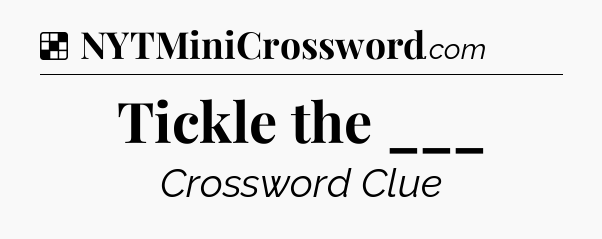 Solution: Tickle the ___ - NYT Crossword
