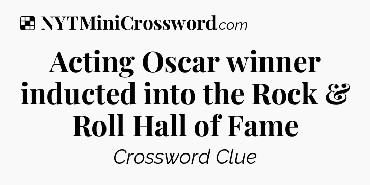 Solution: Acting Oscar winner inducted into the Rock & Roll Hall of Fame - NYT Crossword