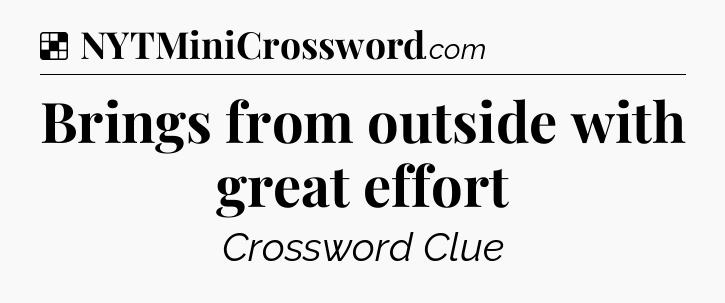 Solution: Brings from outside with great effort - NYT Crossword