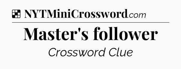 Solution: Master's follower - NYT Crossword