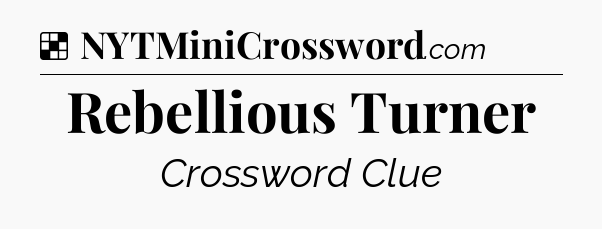 Solution: Rebellious Turner - NYT Crossword