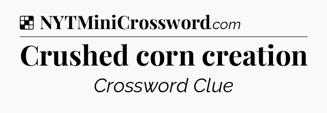 Solution: Crushed corn creation - NYT Crossword