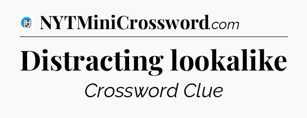 Distracting lookalike Crossword Clue