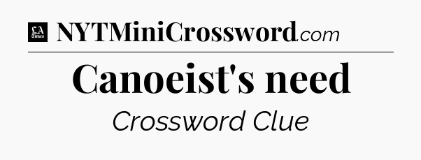 Canoeist's need - LA Times Crossword