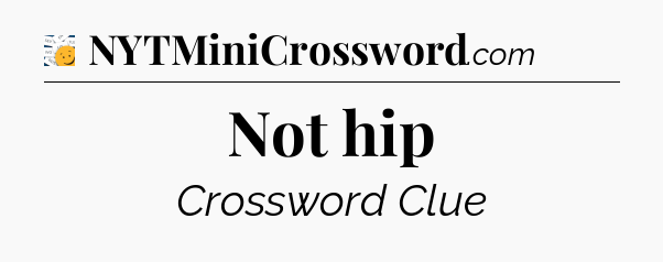 Not hip - 7 Little Words