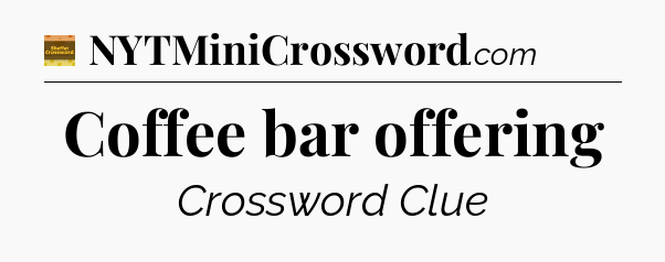 Coffee bar offering - Eugene Sheffer Crossword