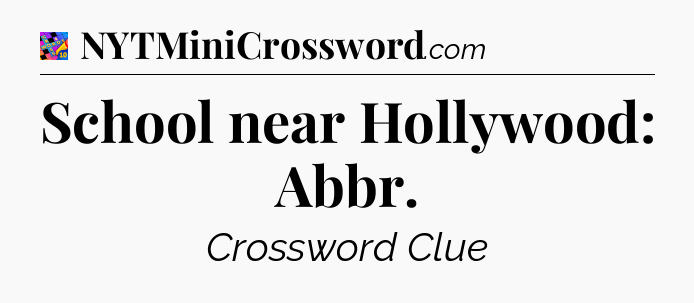 School near Hollywood: Abbr Crossword Clue