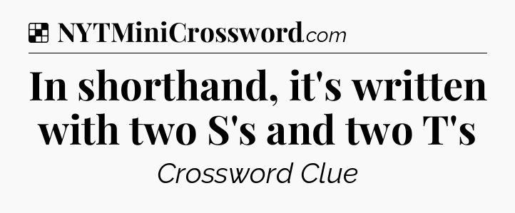Solution: In shorthand, it's written with two S's and two T's - NYT Crossword