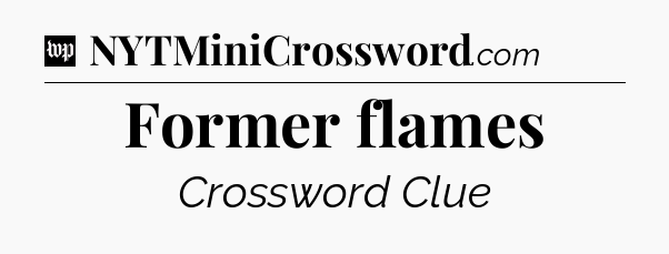 Former flames Crossword Clue