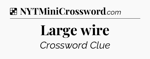 Solution: Large wire - NYT Crossword