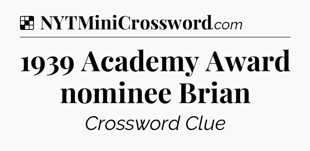 Solution: 1939 Academy Award nominee Brian - NYT Crossword