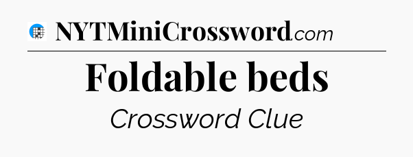Foldable beds Crossword Clue