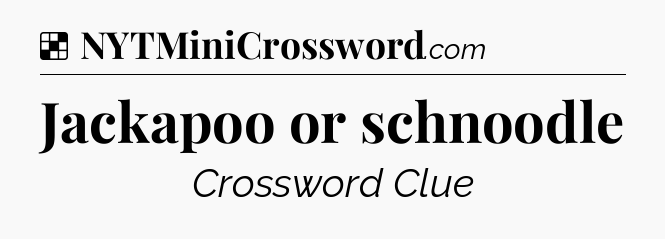 Solution: Jackapoo or schnoodle - NYT Crossword