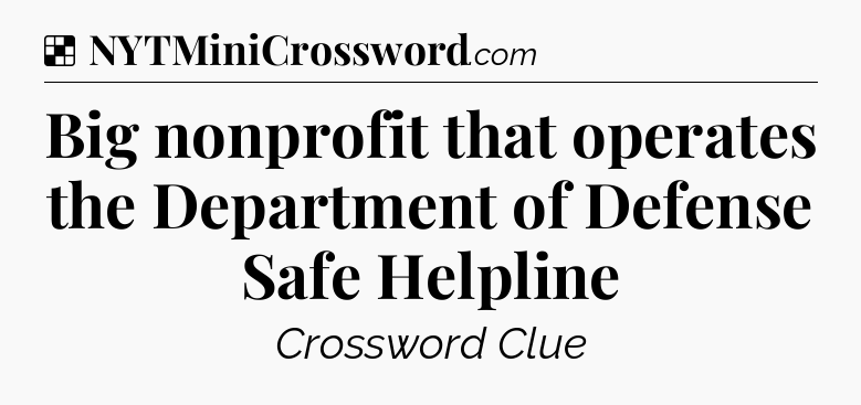 Solution: Big nonprofit that operates the Department of Defense Safe Helpline - NYT Crossword