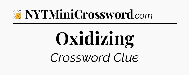 Oxidizing - 7 Little Words