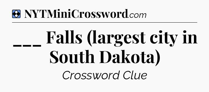Solution: ___ Falls (largest city in South Dakota) - NYT Mini Crossword