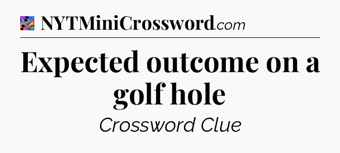 Expected outcome on a golf hole Crossword Clue