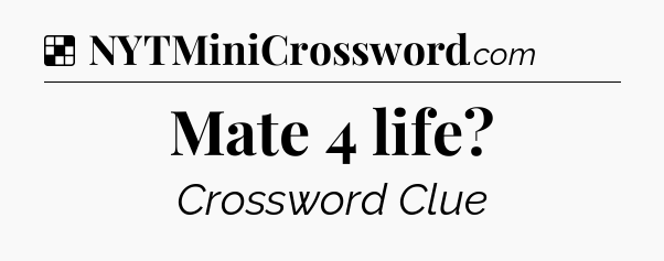 Solution: Mate 4 life - NYT Crossword