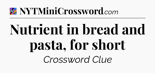 Nutrient in bread and pasta, for short Crossword Clue